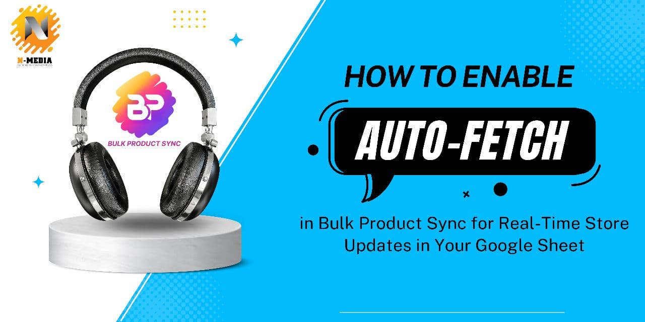 How to Enable AutoFetch in Bulk Product Sync for Real-Time Store Updates in Your Google Sheet